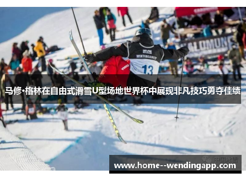 马修·格林在自由式滑雪U型场地世界杯中展现非凡技巧勇夺佳绩