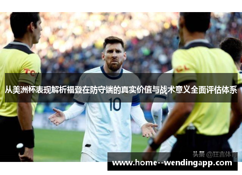 从美洲杯表现解析福登在防守端的真实价值与战术意义全面评估体系 从美洲杯表现解析福登在防守端的真实价值与战术意义全面评估体系