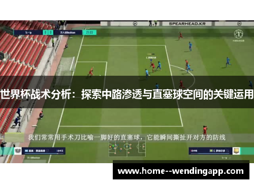 世界杯战术分析：探索中路渗透与直塞球空间的关键运用