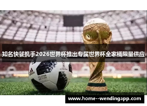 知名快餐携手2026世界杯推出专属世界杯全家桶限量供应