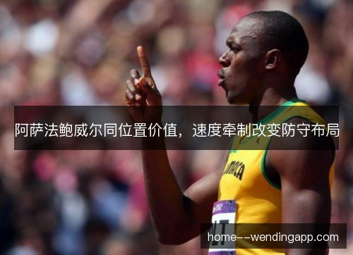 阿萨法鲍威尔同位置价值,速度牵制改变防守布局 阿萨法鲍威尔同位置价值,速度牵制改变防守布局